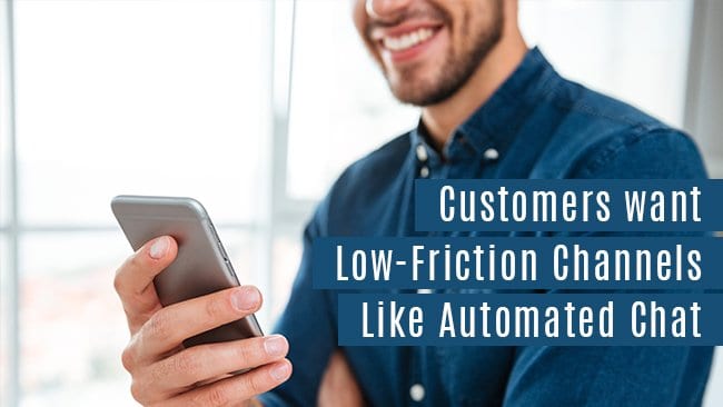 customers want low friction channels like Automated Chat